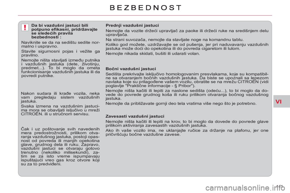 CITROEN C-CROSSER 2012 Priručnik (in Serbian) VI
!
111
Bočni vazdušni jastuci
Sedišta prekrivajte isključivo homologovanim presvlakama, koje su kompatibil-
ne sa otvaranjem bočnih vazdušnih jastuka. Da biste se upoznali sa lepezom CITROEN C-CROSSER 2012 Priručnik (in Serbian) VI
!
111
Bočni vazdušni jastuci
Sedišta prekrivajte isključivo homologovanim presvlakama, koje su kompatibil-
ne sa otvaranjem bočnih vazdušnih jastuka. Da biste se upoznali sa lepezom