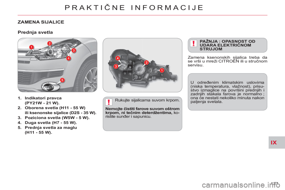 CITROEN C-CROSSER 2012 Priručnik (in Serbian) IX
!
!
PRAKTIČNE INFORMACIJE
137
ZAMENA SIJALICE
Rukujte sijalicama suvom krpom.
Nemojte čistiti farove suvom oštrom
krpom, ni tečnim deterdžentima,
ko-
ristite sunđer i sapunicu. CITROEN C-CROSSER 2012 Priručnik (in Serbian) IX
!
!
PRAKTIČNE INFORMACIJE
137
ZAMENA SIJALICE
Rukujte sijalicama suvom krpom.
Nemojte čistiti farove suvom oštrom
krpom, ni tečnim deterdžentima,
ko-
ristite sunđer i sapunicu.