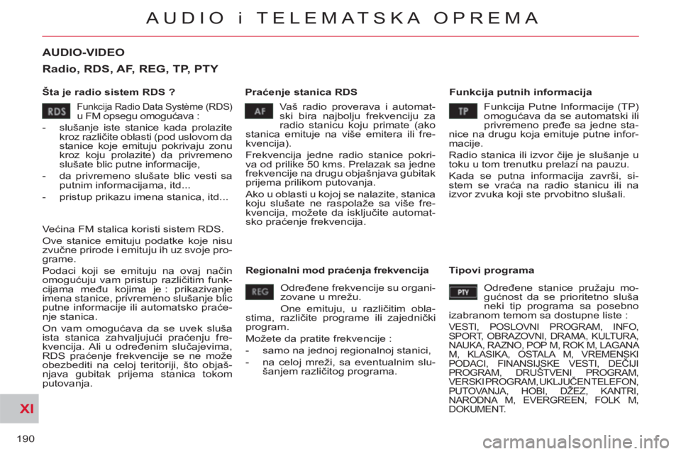 CITROEN C-CROSSER 2012 Priručnik (in Serbian) XI
190
AUDIO i TELEMATSKA OPREMA
AUDIO-VIDEO
Šta je radio sistem RDS ?
Praćenje stanica RDS
Funkcija putnih informacija
Vaš radio proverava i automat-
ski bira najbolju frekvenciju CITROEN C-CROSSER 2012 Priručnik (in Serbian) XI
190
AUDIO i TELEMATSKA OPREMA
AUDIO-VIDEO
Šta je radio sistem RDS ?
Praćenje stanica RDS
Funkcija putnih informacija
Vaš radio proverava i automat-
ski bira najbolju frekvenciju