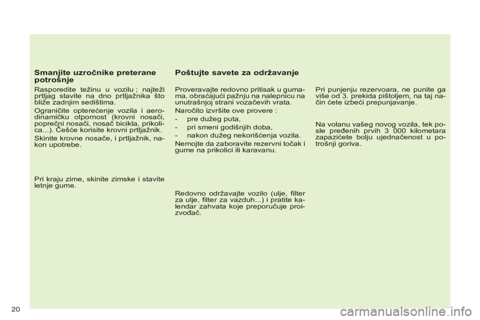 CITROEN C-CROSSER 2012 Priručnik (in Serbian) 20
Smanjite uzročnike preteranepotrošnje
Rasporedite težinu u vozilu ; najtežiprtljag stavite na dno prtljažnika štobliže zadnjim sedištima.
Ograničite opterećenje vozila i aero-di CITROEN C-CROSSER 2012 Priručnik (in Serbian) 20
Smanjite uzročnike preteranepotrošnje
Rasporedite težinu u vozilu ; najtežiprtljag stavite na dno prtljažnika štobliže zadnjim sedištima.
Ograničite opterećenje vozila i aero-di