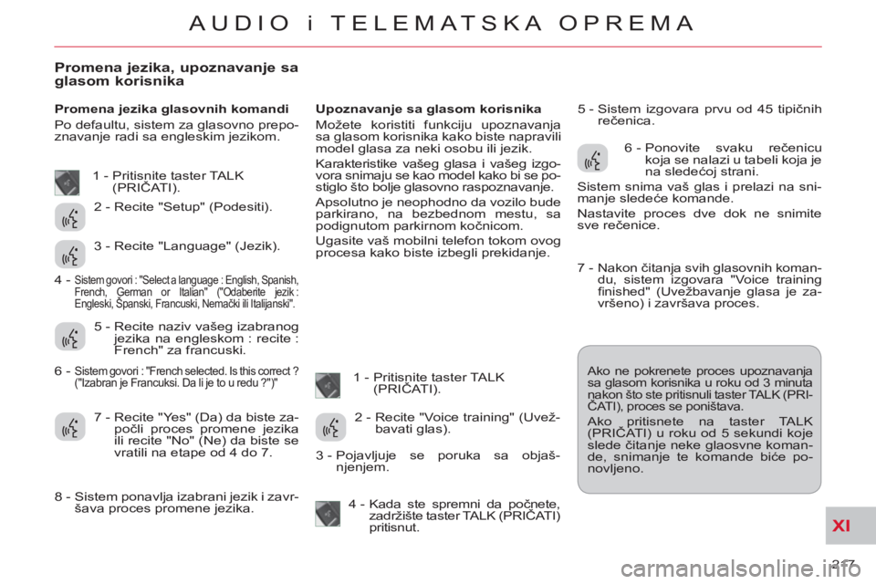 CITROEN C-CROSSER 2012 Priručnik (in Serbian) XI
217
AUDIO i TELEMATSKA OPREMA
Promena jezika, upoznavanje sa glasom korisnika
Promena jezika glasovnih komandi
Po defaultu, sistem za glasovno prepo-
znavanje radi sa engleskim jezikom. CITROEN C-CROSSER 2012 Priručnik (in Serbian) XI
217
AUDIO i TELEMATSKA OPREMA
Promena jezika, upoznavanje sa glasom korisnika
Promena jezika glasovnih komandi
Po defaultu, sistem za glasovno prepo-
znavanje radi sa engleskim jezikom.