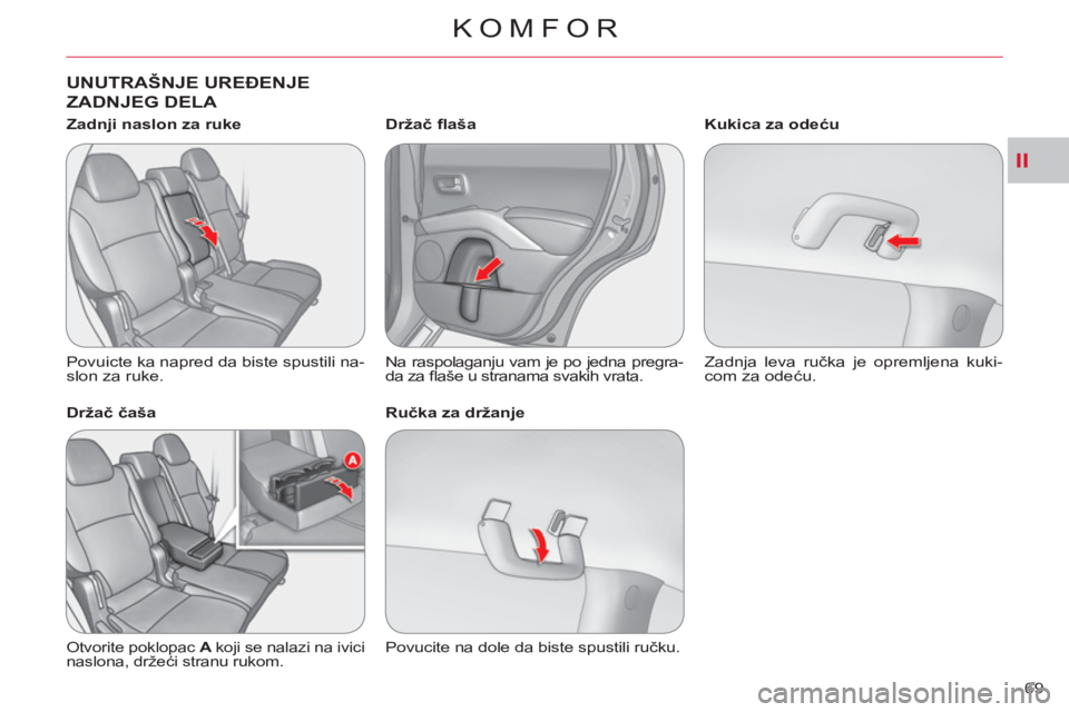 CITROEN C-CROSSER 2012  Priručnik (in Serbian) II
KOMFOR
69 
UNUTRAŠNJE UREĐENJE 
ZADNJEG DEL
A   
 
 
Zadnji naslon za ruke 
  Povuicte ka napred da biste spustili na-
slon za ruke.  
   
Držač čaša 
 
Otvorite poklopac  A  
koji se nalazi 