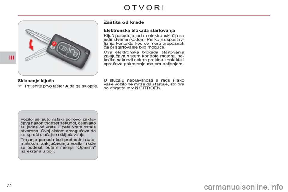 CITROEN C-CROSSER 2012  Priručnik (in Serbian) III
OTVORI
74
  Vozilo se automatski ponovo zaklju-
čava nakon trideset sekundi, osim ako 
su jedna od vrata ili peta vrata ostala 
otvorena. Ovaj sistem omogućava da 
se spreči slučajno otključa