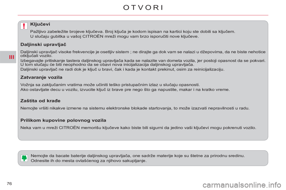 CITROEN C-CROSSER 2012  Priručnik (in Serbian) III
!
OTVORI
76
   
 
 
 
 
 
 
 
Nemojte da bacate baterije daljinskog upravljača, one sadrže materije koje su štetne za prirodnu sredinu.
Odnesite ih do mesta ovlašćenog za njihovo sakupljanje.