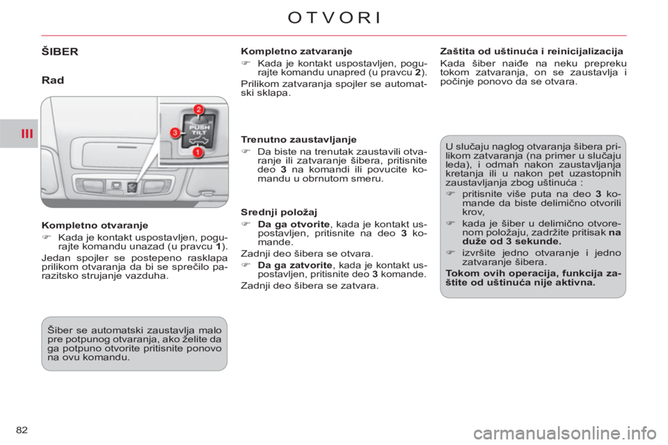 CITROEN C-CROSSER 2012  Priručnik (in Serbian) III
OTVORI
82
ŠIBER    
Kompletno zatvaranje 
   
 
�) 
 
Kada je kontakt uspostavljen, pogu-
rajte komandu unapred (u pravcu  2 
).  
 
Prilikom zatvaranja spojler se automat-
ski sklapa.  
   
Komp