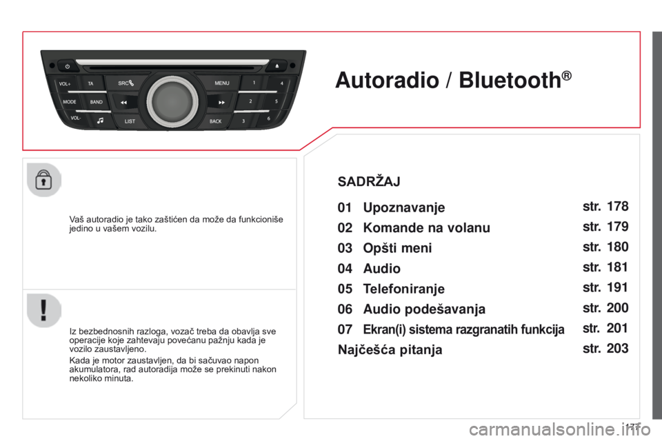 CITROEN C-ELYSÉE 2016 Priručnik (in Serbian) 177
Vaš autoradio je tako zaštićen da može da funkcioniše
jedino u vašem vozilu.
Autoradio / Bluetooth®
01 Upoznavanje
iz bezbednosnih razloga, vozač treba da obavlja sve
operacije koje zah CITROEN C-ELYSÉE 2016 Priručnik (in Serbian) 177
Vaš autoradio je tako zaštićen da može da funkcioniše
jedino u vašem vozilu.
Autoradio / Bluetooth®
01 Upoznavanje
iz bezbednosnih razloga, vozač treba da obavlja sve
operacije koje zah