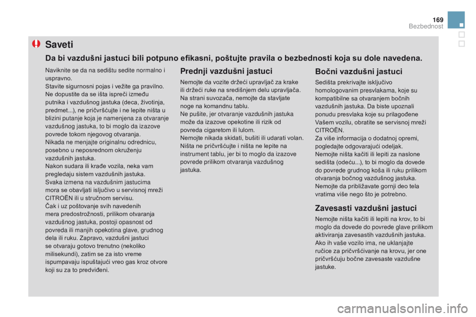 CITROEN DS3 2017 Priručnik (in Serbian) 169
DS3_sr_Chap06_securite_ed02-2015
Saveti
Prednji vazdušni jastuci
Nemojte da vozite držeći upravljač za krake
ili držeći ruke na središnjem delu upravljača.
Na strani suvozača, nemojte da CITROEN DS3 2017 Priručnik (in Serbian) 169
DS3_sr_Chap06_securite_ed02-2015
Saveti
Prednji vazdušni jastuci
Nemojte da vozite držeći upravljač za krake
ili držeći ruke na središnjem delu upravljača.
Na strani suvozača, nemojte da