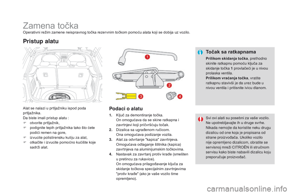CITROEN DS3 2017 Priručnik (in Serbian) DS3_sr_Chap08_info-pratiques_ed02-2015
Zamena točkaOperativni režim zamene neispravnog točka rezervnim točkom pomoću alata koji se dobija uz vozilo.
Alat se nalazi u prtljažniku ispod poda
prtl CITROEN DS3 2017 Priručnik (in Serbian) DS3_sr_Chap08_info-pratiques_ed02-2015
Zamena točkaOperativni režim zamene neispravnog točka rezervnim točkom pomoću alata koji se dobija uz vozilo.
Alat se nalazi u prtljažniku ispod poda
prtl