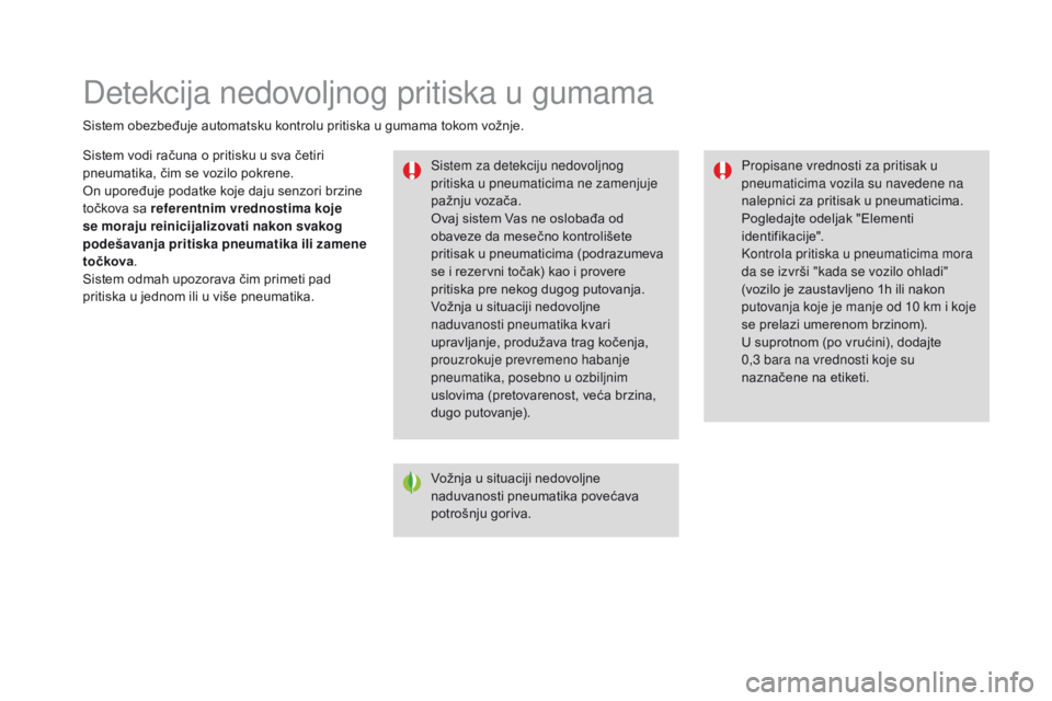 CITROEN DS3 2016  Priručnik (in Serbian) Detekcija nedovoljnog pritiska u gumama
Sistem obezbeđuje automatsku kontrolu pritiska u gumama tokom vožnje.Sistem za detekciju nedovoljnog 
pritiska u pneumaticima ne zamenjuje 
pažnju vozača.
O