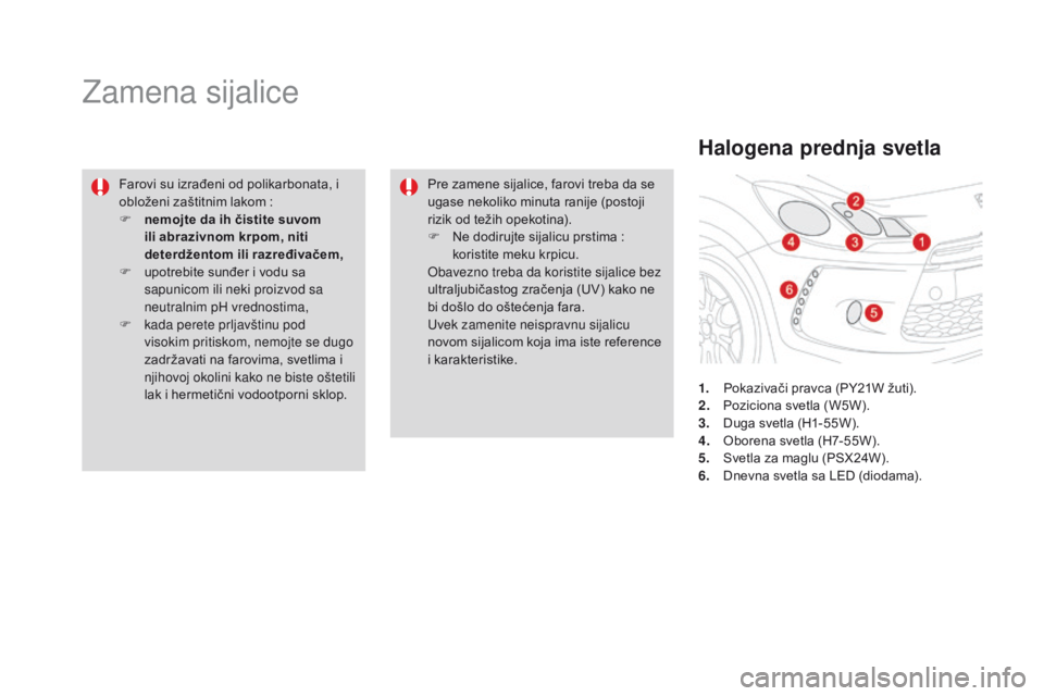 CITROEN DS3 2016 Priručnik (in Serbian) DS3_sr_Chap08_info-pratiques_ed01-2015
Zamena sijalice
Farovi su izrađeni od polikarbonata, i
obloženi zaštitnim lakom :
F
n
emojte da ih čistite suvom
ili abrazivnom krpom, niti
deterdžen CITROEN DS3 2016 Priručnik (in Serbian) DS3_sr_Chap08_info-pratiques_ed01-2015
Zamena sijalice
Farovi su izrađeni od polikarbonata, i
obloženi zaštitnim lakom :
F
n
emojte da ih čistite suvom
ili abrazivnom krpom, niti
deterdžen
