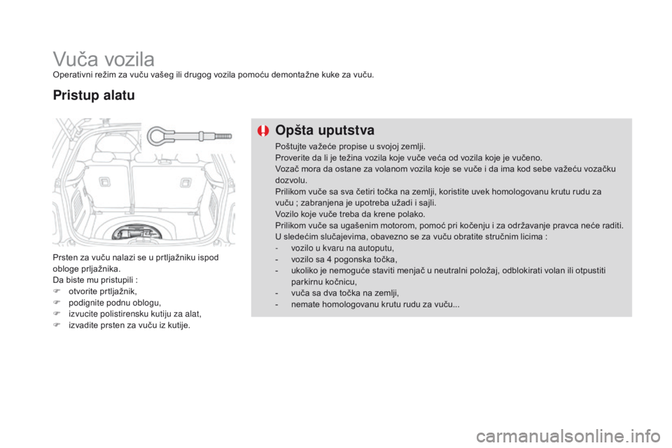 CITROEN DS3 2016 Priručnik (in Serbian) DS3_sr_Chap08_info-pratiques_ed01-2015
Vuča vozilaOperativni režim za vuču vašeg ili drugog vozila pomoću demontažne kuke za vuču.
Prsten za vuču nalazi se u prtljažniku ispod
obloge prljaž CITROEN DS3 2016 Priručnik (in Serbian) DS3_sr_Chap08_info-pratiques_ed01-2015
Vuča vozilaOperativni režim za vuču vašeg ili drugog vozila pomoću demontažne kuke za vuču.
Prsten za vuču nalazi se u prtljažniku ispod
obloge prljaž