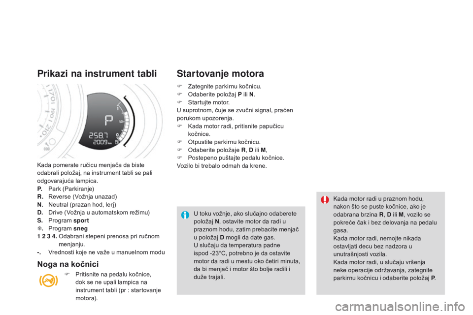 CITROEN DS3 2015  Priručnik (in Serbian) ds3_sr_Chap06_conduite_ed01-2014
kada pomerate ručicu menjača da biste 
odabrali položaj, na instrument tabli se pali 
odgovarajuća lampica.
P. 
 P

ark (Parkiranje)
R.  
  r
e
 verse (Vožnja una