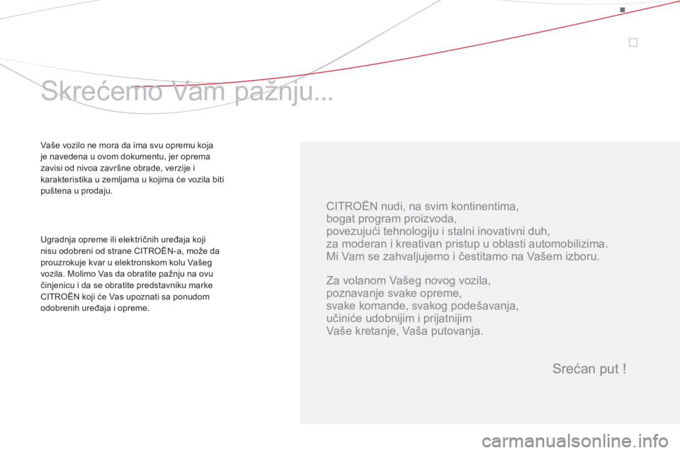 CITROEN DS3 2014  Priručnik (in Serbian)    
CITROËN nudi, na svim kontinentima,  
bogat program proizvoda,  
povezujući tehnologiju i stalni inovativni duh,  
za moderan i kreativan pristup u oblasti automobilizima. 
  Mi Vam se zahvaljuj