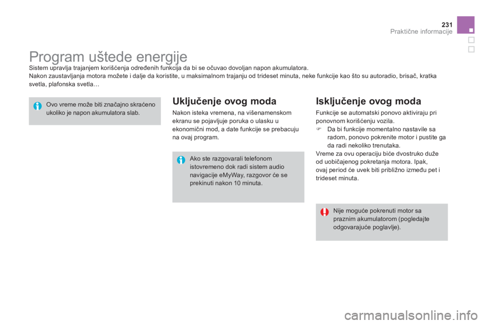 CITROEN DS3 2014  Priručnik (in Serbian) 231Praktične informacije
 
 
 
 
 
 
 
 
 
Program uštede energije  Sistem upravlja trajanjem korišćenja određenih funkcija da bi se očuvao dovoljan napon akumulatora. 
  Nakon zaustavljanja mot