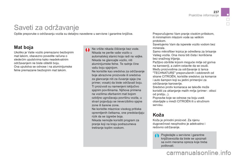 CITROEN DS3 2014  Priručnik (in Serbian) 237
Praktične informacije
Mat boja 
 
 
Preporučujemo Vam pranje visokim pritiskom,ili minimalnim mlazom vode sa velikim protokom. 
 Savetujemo Vam da isperete vozilo vodom bez 
minerala. 
 Samo mik