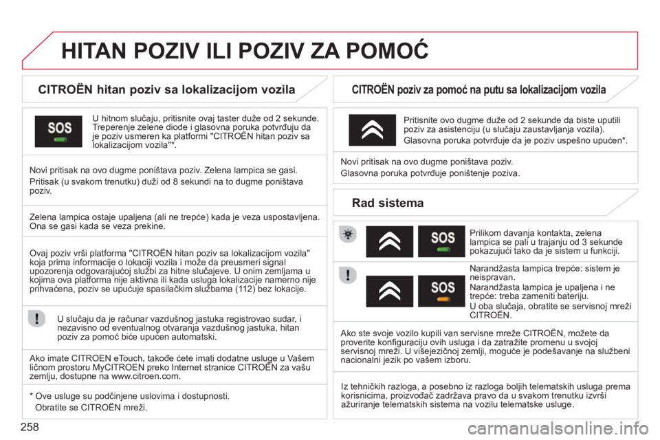 CITROEN DS3 2014 Priručnik (in Serbian) 258
HITAN POZIV ILI POZIV ZA POMOĆ
CITROËN hitan poziv sa lokalizacijom vozila
U hitnom slučaju, pritisnite ovaj taster duže od 2 sekunde.Treperenje zelene diode i glasovna poruk CITROEN DS3 2014 Priručnik (in Serbian) 258
HITAN POZIV ILI POZIV ZA POMOĆ
CITROËN hitan poziv sa lokalizacijom vozila
U hitnom slučaju, pritisnite ovaj taster duže od 2 sekunde.Treperenje zelene diode i glasovna poruk