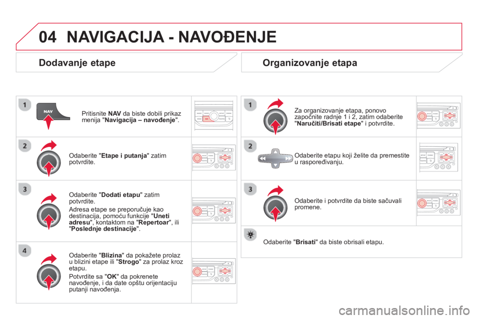 CITROEN DS3 2014  Priručnik (in Serbian) 04NAVIGACIJA - NAVOĐENJE 
 
 
Dodavanje etape
Pritisnite  NAVda biste dobili prikaz 
menija " Navigacija – navođenje".
   
Odaberite " Etape i putanja" zatim 
potvrdite.  
   
Odaberite " Blizina 