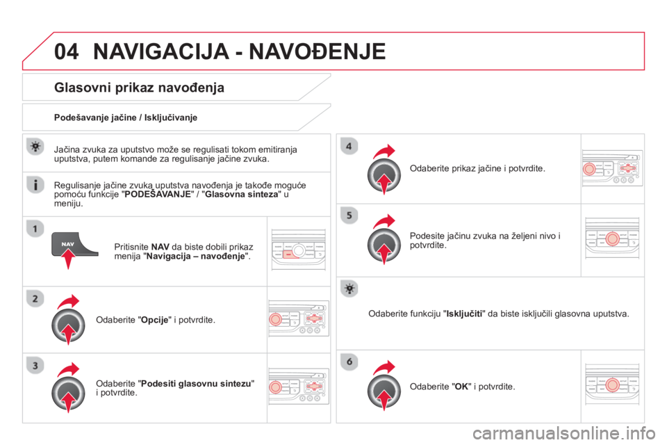 CITROEN DS3 2014  Priručnik (in Serbian) 04NAVIGACIJA - NAVOĐENJE 
Pritisnite  NAVda biste dobili prikaz 
menija " Navigacija – navođenje".
Glasovni prikaz navođenja
Odaberite " Opcije" i potvrdite.     
Podešavan
je jačine / Isključ