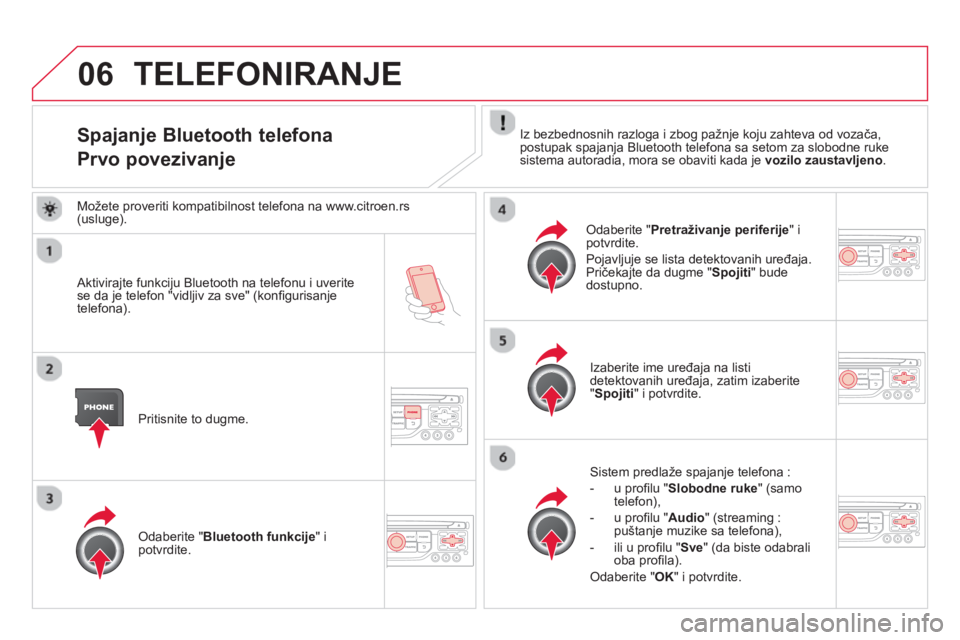 CITROEN DS3 2014  Priručnik (in Serbian) 06
Spajanje Bluetooth telefona
Prvo povezivanje
  Iz bezbednosnih razloga i zbog pažnje koju zahteva od vozača,postupak spajanja Bluetooth telefona sa setom za slobodne rukesistema autoradia, mora s