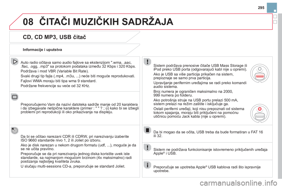 CITROEN DS3 2014  Priručnik (in Serbian) 295
08ČITAČI MUZIČKIH SADRŽAJA 
 
 
CD, CD MP3, USB čitač
 
 Auto radio očitava samo audio fajlove sa ekstenzijom ".wma, .aac, .ﬂ ac, .ogg, .mp3" sa protokom podataka između 32 Kbps i 320 Kb