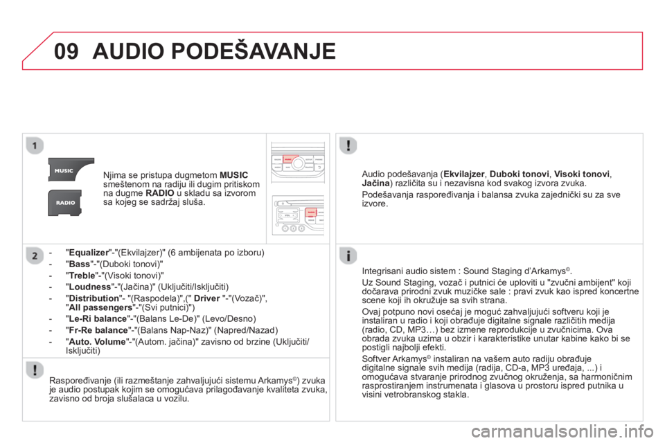 CITROEN DS3 2014  Priručnik (in Serbian) 09AUDIO PODEŠAVANJE
Njima se pristupa dugmetom MUSIC
smeštenom na radiju ili dugim pritiskom 
na dugme RADIO 
 u skladu sa izvorom
sa kojeg se sadržaj sluša.  
-"
Equalizer"-"(Ekvilajzer)" (6 ambi