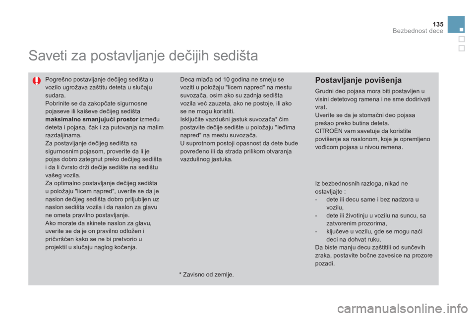 CITROEN DS3 2013  Priručnik (in Serbian) 135
Bezbednost dece
  Saveti za postavljanje dečijih sedišta 
 
Pogrešno postavljanje dečijeg sedišta uvozilo ugrožava zaštitu deteta u slučajusudara.  
Pobrinite se da zakopčate sigurnosne p