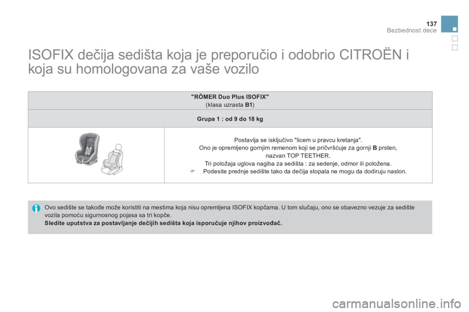 CITROEN DS3 2013 Priručnik (in Serbian) 137
Bezbednost dece
ISOFIX dečija sedišta koja je preporučio i odobrio CITROËN i
koja su homologovana za vaše vozilo
Ovo sedište se takođe može koristiti na mestima k CITROEN DS3 2013 Priručnik (in Serbian) 137
Bezbednost dece
ISOFIX dečija sedišta koja je preporučio i odobrio CITROËN i
koja su homologovana za vaše vozilo
Ovo sedište se takođe može koristiti na mestima k