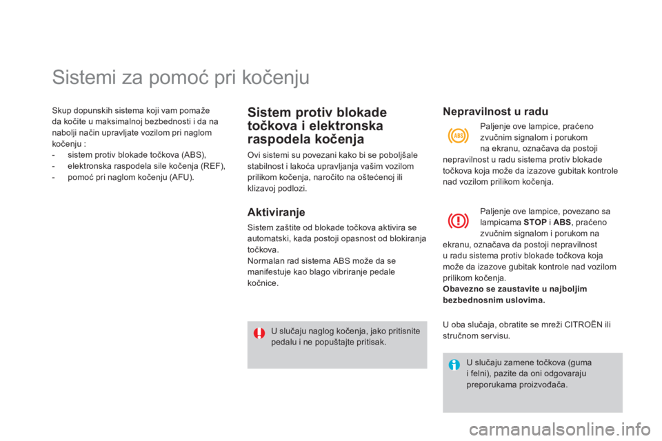 CITROEN DS3 2013  Priručnik (in Serbian)    
 
 
 
 
 
 
 
 
 
 
 
 
 
 
 
 
Sistemi za pomoć pri kočenju 
Skup dopunskih sistema koji vam pomaže
da kočite u maksimalnoj bezbednosti i da na nabolji način upravljate vozilom pri naglom
ko