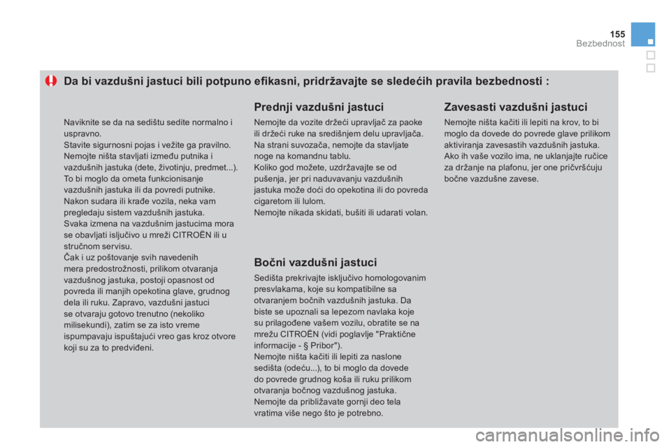 CITROEN DS3 2013  Priručnik (in Serbian) 155
Bezbednost
   
 
 
 
 
 
 
 
 
 
Da bi vazdušni jastuci bili potpuno eﬁ kasni, pridržavajte se sledećih pravila bezbednosti : 
 
 
Prednji vazdušni jastuci 
 
Nemojte da vozite držeći upra