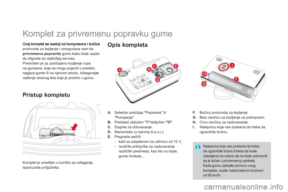 CITROEN DS3 2013  Priručnik (in Serbian)    
 
 
 
 
 
 
 
 
 
 
 
 
 
 
 
 
Komplet za privremenu popravku gume 
proizvoda za lepljenje i omogućava vam da privremeno popravitegumu kako biste uspeli
da stignete do najbližeg servisa.
Predvi