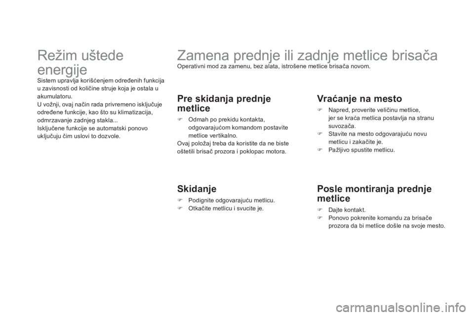 CITROEN DS3 2013  Priručnik (in Serbian)    
 
 
 
 
 
 
 
Zamena prednje ili zadnje metlice brisača  Operativni mod za zamenu, bez alata, istrošene metlice brisača novom. 
 
 
Pre skidanja prednje
metlice 
�) 
 Odmah po prekidu kontakta,