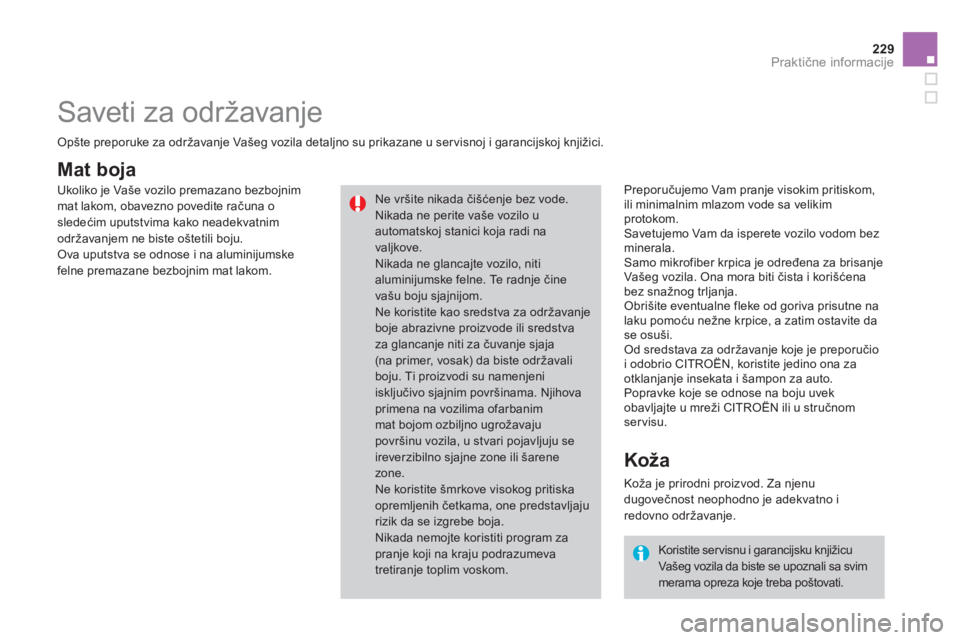 CITROEN DS3 2013 Priručnik (in Serbian) 229Praktične informacije
Mat boja
Preporučujemo Vam pranje visokim pritiskom,
ili minimalnim mlazom vode sa velikim
protokom.
Savetu
jemo Vam da isperete vozilo vodom bez
minerala.
Samo CITROEN DS3 2013 Priručnik (in Serbian) 229Praktične informacije
Mat boja
Preporučujemo Vam pranje visokim pritiskom,
ili minimalnim mlazom vode sa velikim
protokom.
Savetu
jemo Vam da isperete vozilo vodom bez
minerala.
Samo