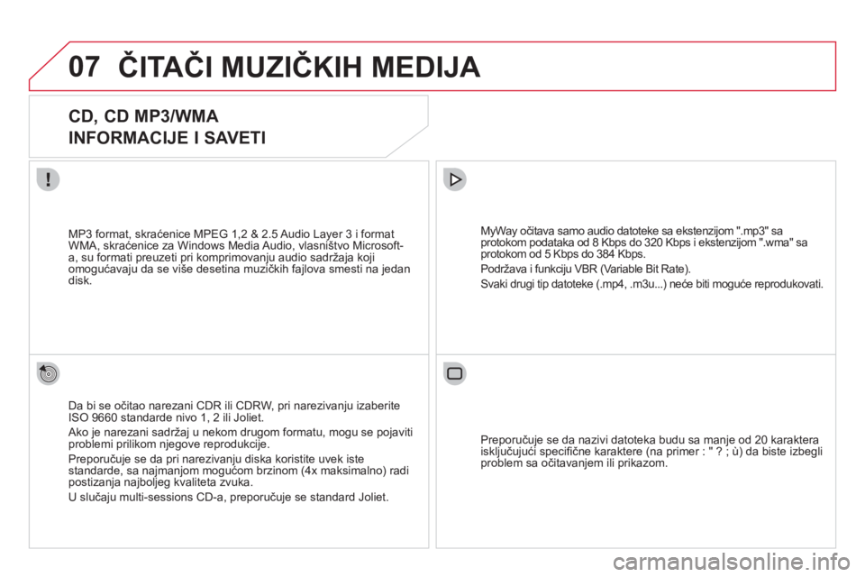 CITROEN DS3 2013  Priručnik (in Serbian) 07ČITAČI MUZIČKIH MEDIJA 
 
 
 
 
 
 
 
CD, CD MP3/WMA  
INFORMACIJE I SAVETI 
Da bi se očitao narezani CDR ili CDRW, pri narezivanju izaberite ISO 9660 standarde nivo 1, 2 ili Joliet. 
  Ako 
je 