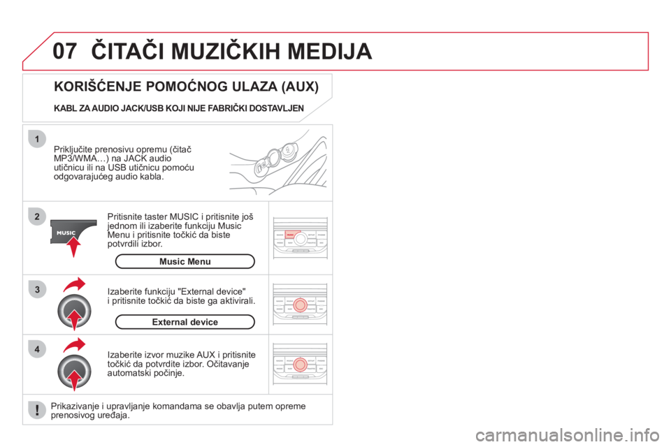 CITROEN DS3 2013  Priručnik (in Serbian) 07
43 1
2
ČITAČI MUZIČKIH MEDIJA
 
 
Priključite prenosivu opremu (čitačMP3/WMA…) na JACK audio 
utičnicu ili na USB utičnicu pomoću
odgovarajućeg audio kabla.  
Pritisnite taster MUSIC i 