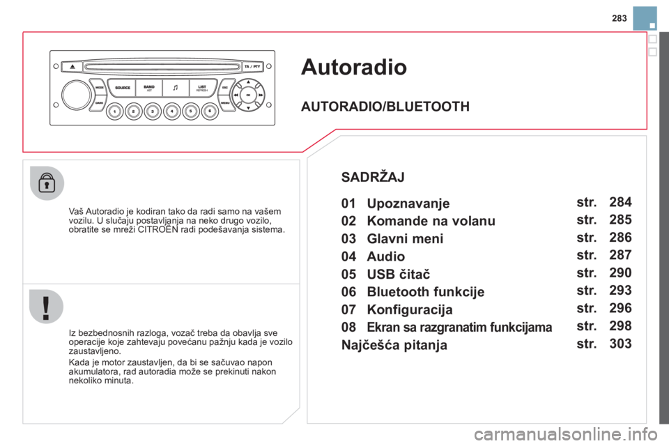 CITROEN DS3 2013  Priručnik (in Serbian) 283
Autoradio
   
Vaš Autoradio je kodiran tako da radi samo na vašemvozilu. U slučaju postavljanja na neko drugo vozilo, obratite se mreži CITROËN radi podešavanja sistema.jp j j g ,
 
 
Iz bez