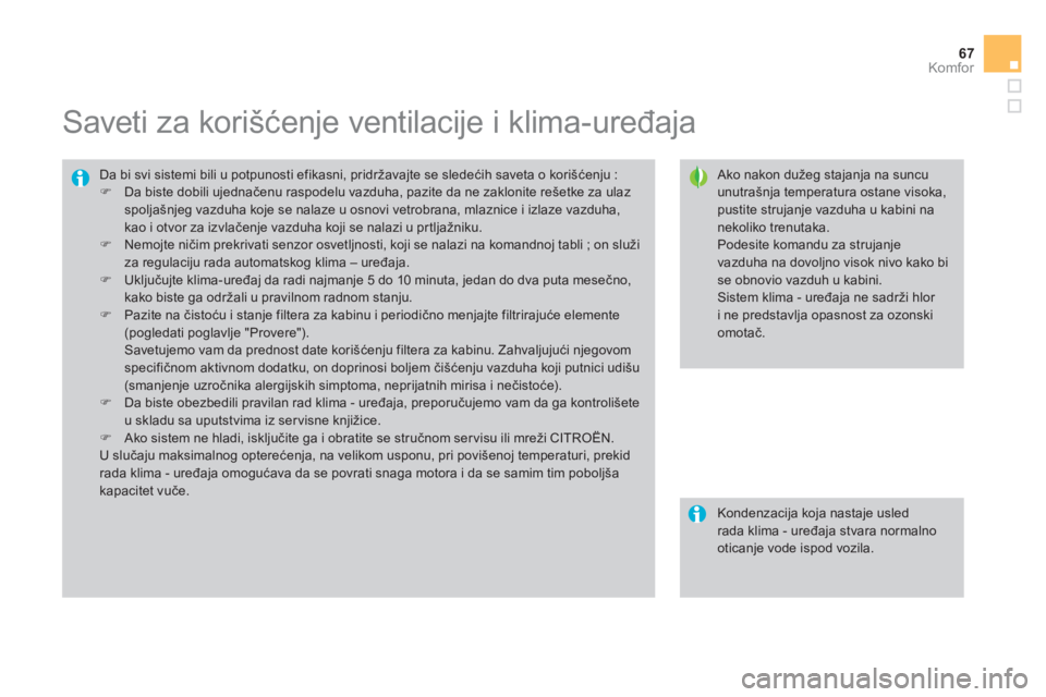 CITROEN DS3 2013  Priručnik (in Serbian) 67
Komfor
   
 
 
 
 
 
 
 
 
 
 
Saveti za korišćenje ventilacije i klima-uređaja 
 
 
Ako nakon dužeg stajanja na suncuunutrašnja temperatura ostane visoka, pustite strujanje vazduha u kabini n