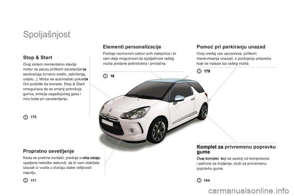 CITROEN DS3 2013  Priručnik (in Serbian)   Spoljašnjost  
Elementi personalizacije 
Postoje raznovrsni setovi ovih nalepnica i to
vam daje mogućnost da spoljašnost vašeg 
vozila postane jedinstvena i privlačna.
Propratno osvetljenje
Kad