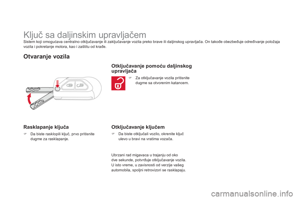 CITROEN DS3 2013  Priručnik (in Serbian)    
 
 
 
 
 
 
 
 
 
 
 
 
 
 
 
 
Ključ sa daljinskim upravljačem Sistem koji omogućava centralno otključavanje ili zaključavanje vozila preko brave ili daljinskog upravljača. On takođe obezb