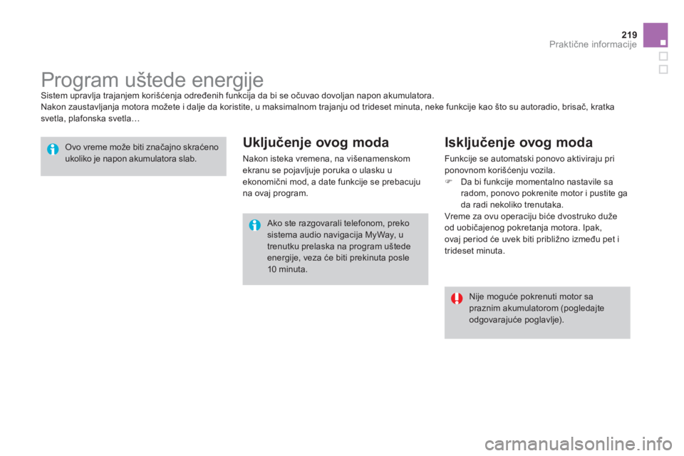 CITROEN DS3 2011  Priručnik (in Serbian) 219Praktične informacije
 
 
 
 
 
 
 
 
 
Program uštede energije  Sistem upravlja trajanjem korišćenja određenih funkcija da bi se očuvao dovoljan napon akumulatora. 
  Nakon zaustavljanja mot