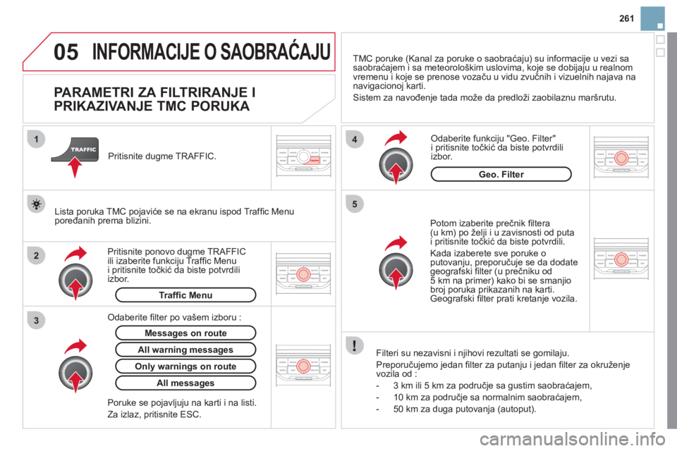 CITROEN DS3 2011  Priručnik (in Serbian) 05
2 1
3
4
5
261
INFORMACIJE O SAOBRAĆAJU 
 
 
 
 
 
 
 
 
 
 
PARAMETRI ZA FILTRIRANJE I 
PRIKAZIVANJE TMC PORUKA 
   
Potom izaberite prečnik ﬁ ltera (u km) po ûelji i u zavisnosti od puta
i pr