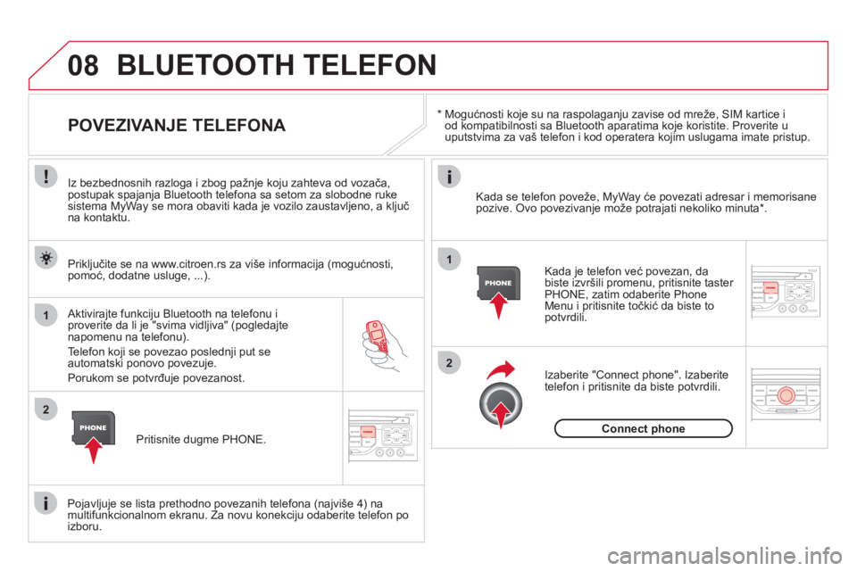 CITROEN DS3 2011  Priručnik (in Serbian) 08
1
2
2
1
   *   
 
Mogućnosti koje su na raspolaganju zavise od mreže, SIM kartice i
od kompatibilnosti sa Bluetooth aparatima koje koristite. Proverite u uputstvima za vaš telefon i kod operater