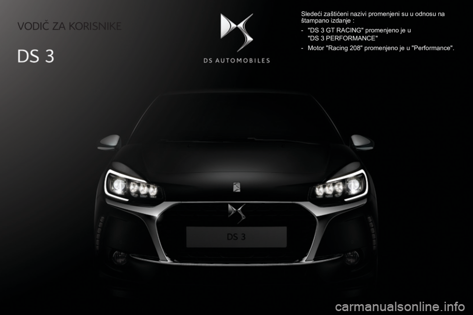 CITROEN DS3 CABRIO 2017  Priručnik (in Serbian) Vodič za korisnike
Sledeći zaštićeni nazivi promenjeni su u odnosu na 
štampano izdanje :
-
 "DS 3 GT RACING" promenjeno je u 

 
"DS 3 PERFORMANCE"
-
 Motor "Racing 208" 