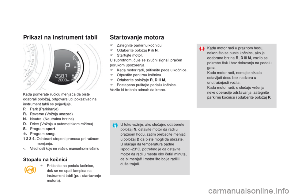 CITROEN DS3 CABRIO 2017 Priručnik (in Serbian) DS3_sr_Chap04_conduite_ed02-2015
Kada pomerate ručicu menjača da biste
odabrali položaj, odgovarajući pokazivač na
instrument tabli se pojavljuje.
P.
Park
(Parkiranje)
R.
Rev
erse (Vož CITROEN DS3 CABRIO 2017 Priručnik (in Serbian) DS3_sr_Chap04_conduite_ed02-2015
Kada pomerate ručicu menjača da biste
odabrali položaj, odgovarajući pokazivač na
instrument tabli se pojavljuje.
P.
Park
(Parkiranje)
R.
Rev
erse (Vož