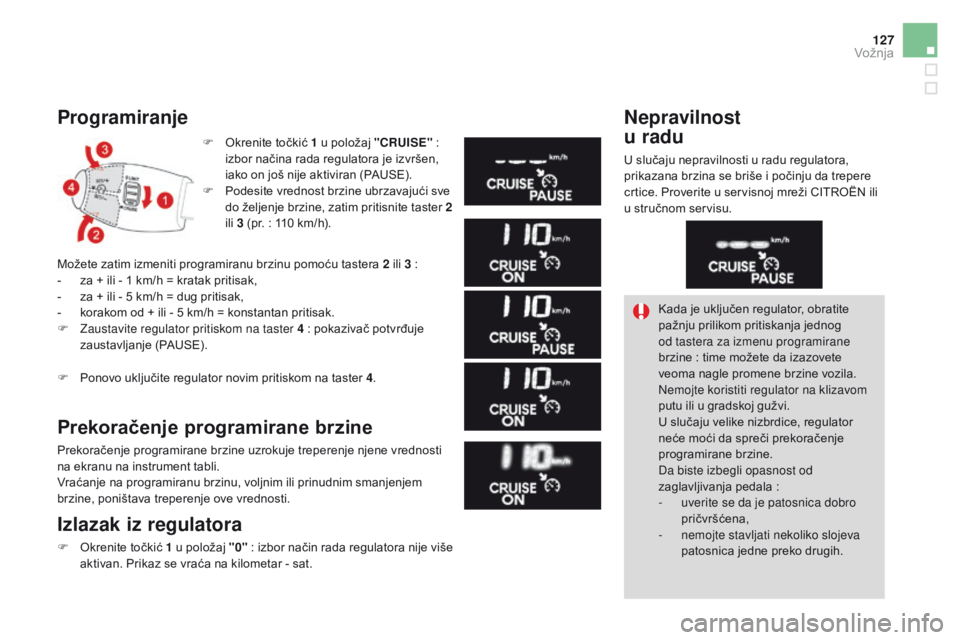 CITROEN DS3 CABRIO 2017 Priručnik (in Serbian) 127
DS3_sr_Chap04_conduite_ed02-2015
Programiranje
F Okrenite točkić 1 u položaj "CRUISE" :
iz bor načina rada regulatora je izvršen,
iako on još nije aktiviran (PAUSE).
F
Pod
esite CITROEN DS3 CABRIO 2017 Priručnik (in Serbian) 127
DS3_sr_Chap04_conduite_ed02-2015
Programiranje
F Okrenite točkić 1 u položaj "CRUISE" :
iz bor načina rada regulatora je izvršen,
iako on još nije aktiviran (PAUSE).
F
Pod
esite