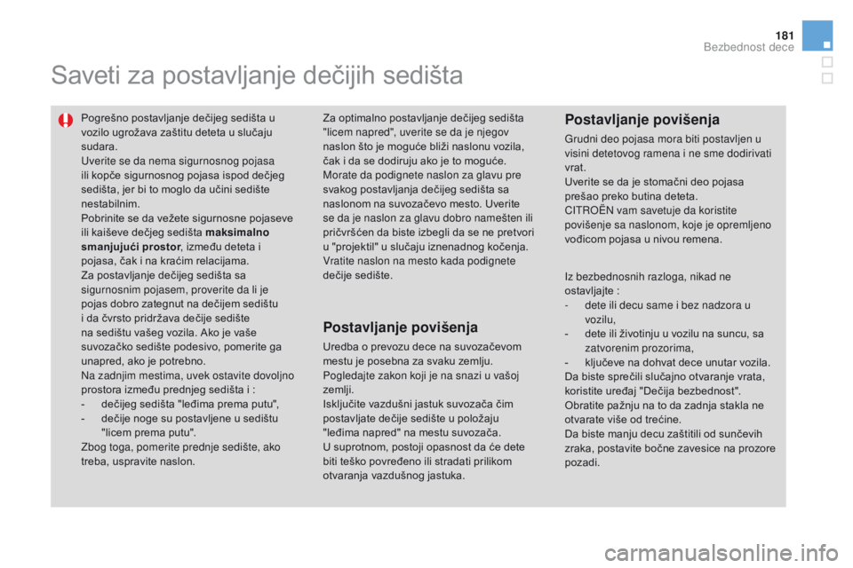 CITROEN DS3 CABRIO 2017  Priručnik (in Serbian) 181
DS3_sr_Chap07_securite-enfants_ed02-2015
Saveti za postavljanje dečijih sedišta
Pogrešno postavljanje dečijeg sedišta u 
vozilo ugrožava zaštitu deteta u slučaju 
sudara.
Uverite se da nem