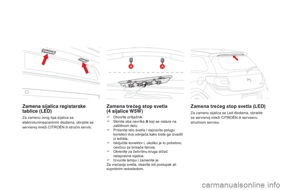 CITROEN DS3 CABRIO 2017 Priručnik (in Serbian) DS3_sr_Chap08_info-pratiques_ed02-2015
Zamena trećeg stop svetla
(4 sijalice W5W)
F Otvorite prtljažnik.
F Ski nite oba navrtka A koji se nalaze na
zaštitnom delu.
F
Prit
isnite telo svetla i CITROEN DS3 CABRIO 2017 Priručnik (in Serbian) DS3_sr_Chap08_info-pratiques_ed02-2015
Zamena trećeg stop svetla
(4 sijalice W5W)
F Otvorite prtljažnik.
F Ski nite oba navrtka A koji se nalaze na
zaštitnom delu.
F
Prit
isnite telo svetla i