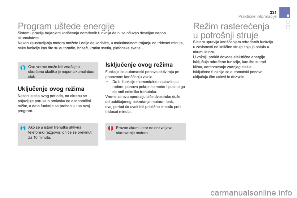 CITROEN DS3 CABRIO 2017 Priručnik (in Serbian) 231
DS3_sr_Chap08_info-pratiques_ed02-2015
Režim rasterećenja
u potrošnji struje
Sistem upravlja korišćenjem određenih funkcija
u zavisnosti od količine struje koja je ostala u
akumulatoru.
CITROEN DS3 CABRIO 2017 Priručnik (in Serbian) 231
DS3_sr_Chap08_info-pratiques_ed02-2015
Režim rasterećenja
u potrošnji struje
Sistem upravlja korišćenjem određenih funkcija
u zavisnosti od količine struje koja je ostala u
akumulatoru.