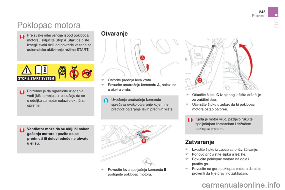 CITROEN DS3 CABRIO 2017 Priručnik (in Serbian) 245
DS3_sr_Chap09_verifications_ed02-2015
Poklopac motora
Otvaranje
F Otvorite prednja leva vrata.
F Pov ucite unutrašnju komandu A , nalazi se
u okviru vrata.
F
Povu
cite levu spoljašnju komandu CITROEN DS3 CABRIO 2017 Priručnik (in Serbian) 245
DS3_sr_Chap09_verifications_ed02-2015
Poklopac motora
Otvaranje
F Otvorite prednja leva vrata.
F Pov ucite unutrašnju komandu A , nalazi se
u okviru vrata.
F
Povu
cite levu spoljašnju komandu