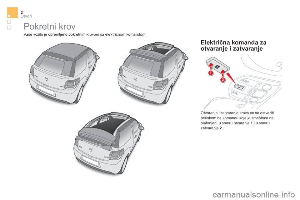 CITROEN DS3 CABRIO 2017  Priručnik (in Serbian) Otvori2
DS3-Cabrio_sr_Chap02_ouvertures_ed02-2015
 Pokretni  krov 
 Vaše vozilo je opremljeno pokretnim krovom sa električnom komandom.  Otvaranje i zatvaranje krova će se ostvariti 
pritiskom na k