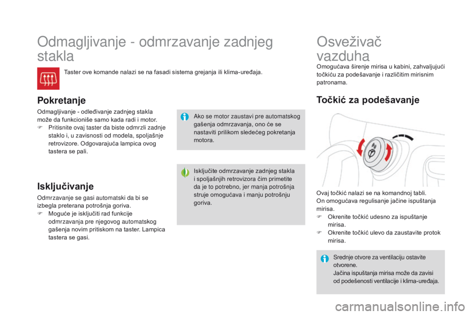 CITROEN DS3 CABRIO 2017 Priručnik (in Serbian) DS3_sr_Chap03_confort_ed02-2015
Odmagljivanje - odmrzavanje zadnjeg
stakla
Taster ove komande nalazi se na fasadi sistema grejanja ili klima-uređaja.
Pokretanje
Odmagljivanje - odleđivanje zadnjeg CITROEN DS3 CABRIO 2017 Priručnik (in Serbian) DS3_sr_Chap03_confort_ed02-2015
Odmagljivanje - odmrzavanje zadnjeg
stakla
Taster ove komande nalazi se na fasadi sistema grejanja ili klima-uređaja.
Pokretanje
Odmagljivanje - odleđivanje zadnjeg